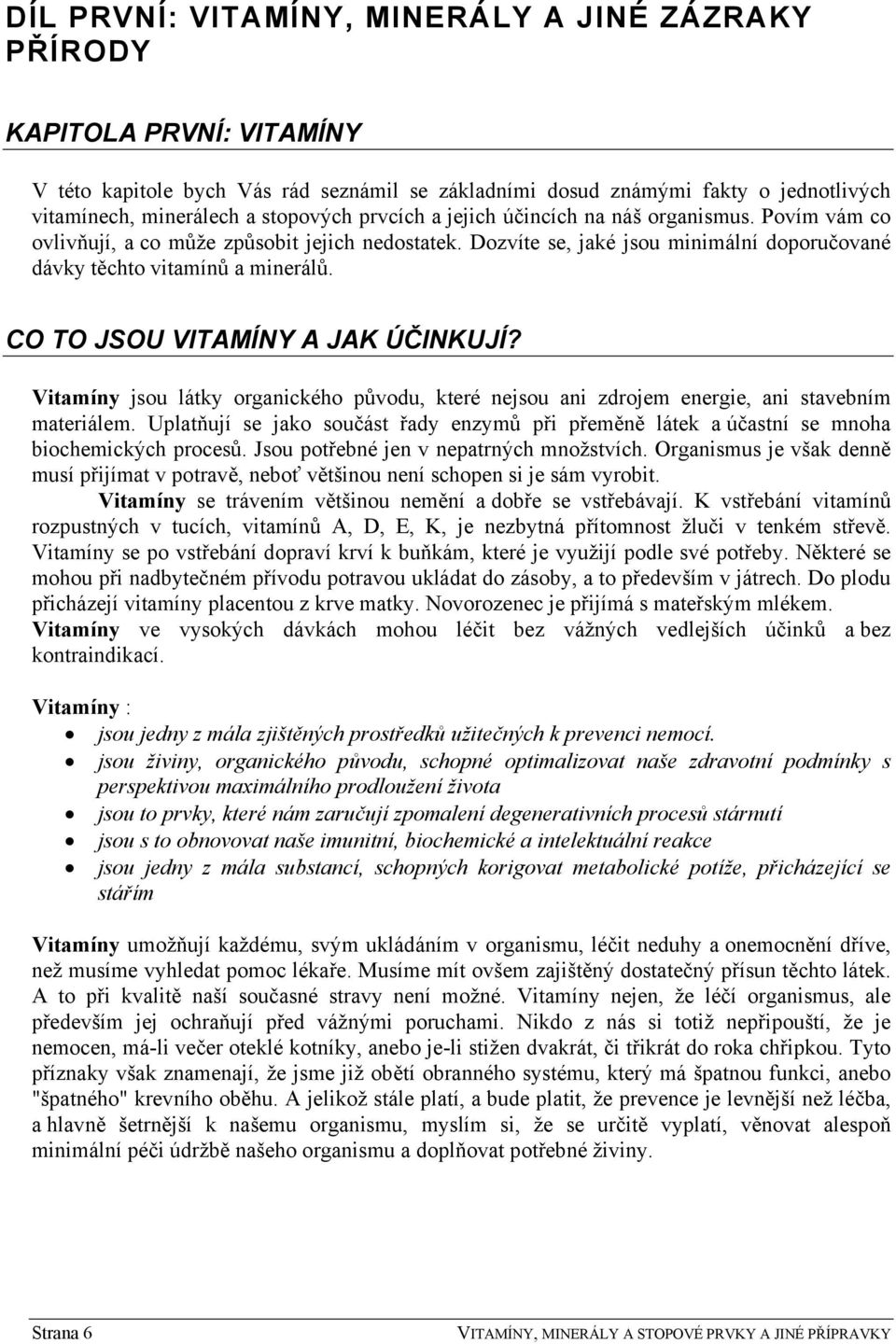 CO TO JSOU VITAMÍNY A JAK ÚČINKUJÍ? Vitamíny jsou látky organického původu, které nejsou ani zdrojem energie, ani stavebním materiálem.