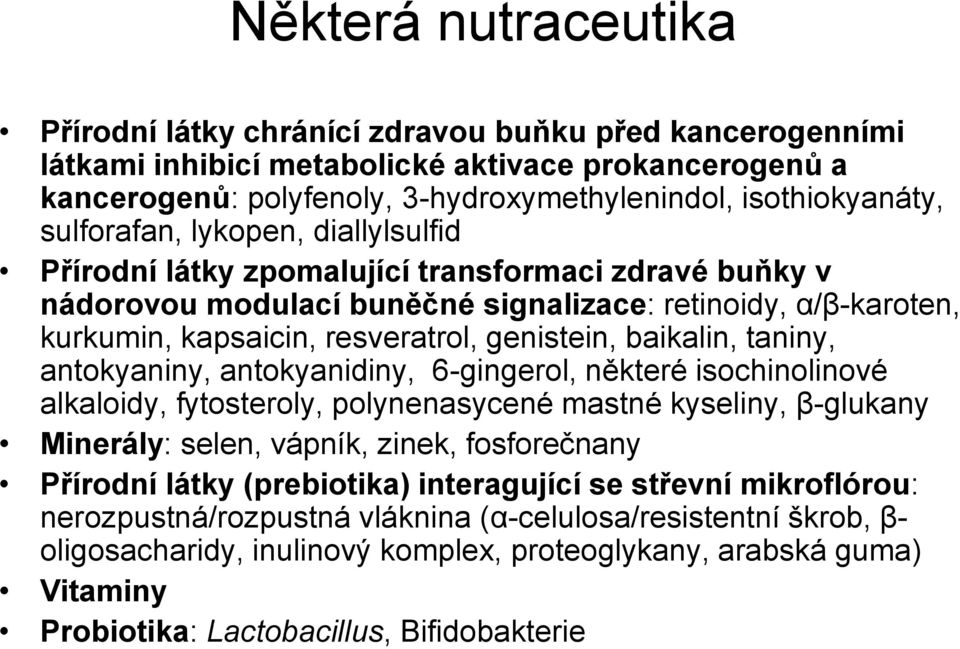 baikalin, taniny, antokyaniny, antokyanidiny, 6-gingerol, některé isochinolinové alkaloidy, fytosteroly, polynenasycené mastné kyseliny, β-glukany Minerály: selen, vápník, zinek, fosforečnany