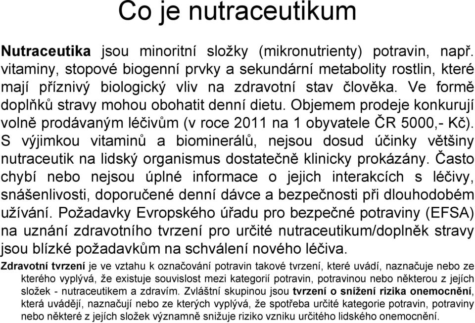 Objemem prodeje konkurují volně prodávaným léčivům (v roce 2011 na 1 obyvatele ČR 5000,- Kč).