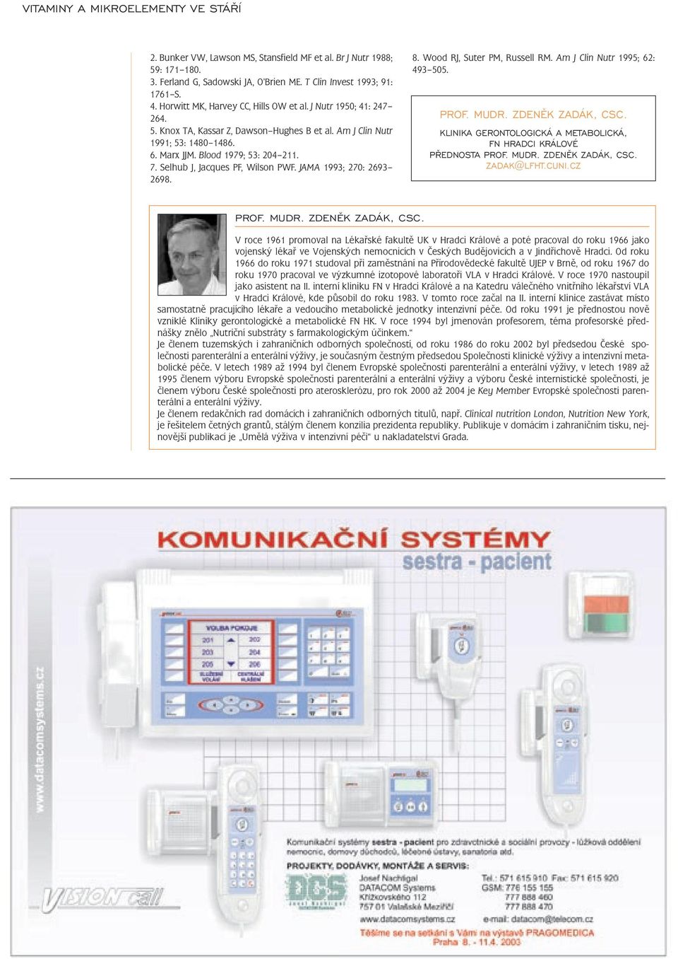 JAMA 1993; 270: 2693 2698. 8. Wood RJ, Suter PM, Russell RM. Am J Clin Nutr 1995; 62: 493 505. PROF. MUDR. ZDENÌK ZADÁK, CSC. KLINIKA GERONTOLOGICKÁ A METABOLICKÁ, FN HRADCI KRÁLOVÉ PØEDNOSTA PROF.