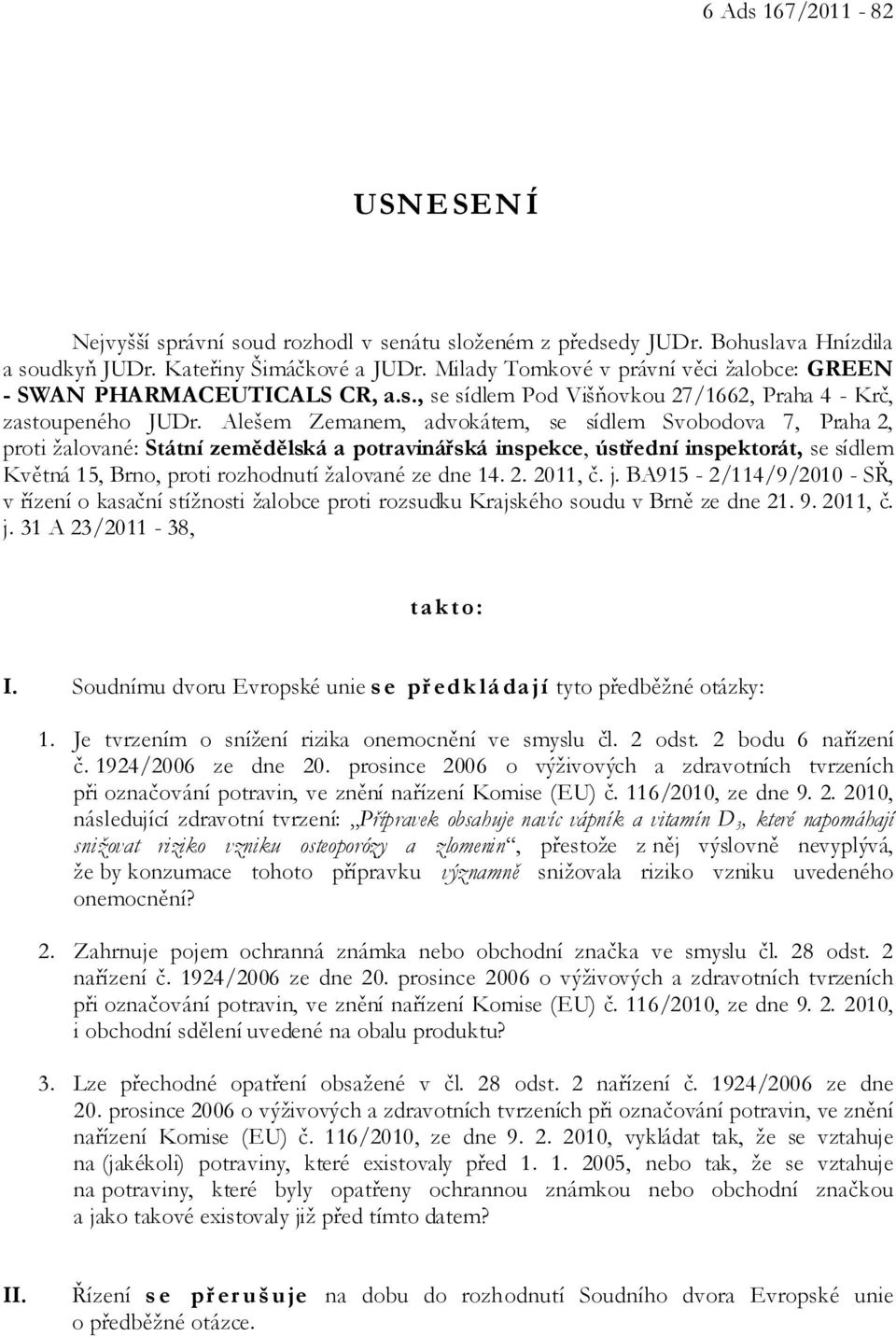 Alešem Zemanem, advokátem, se sídlem Svobodova 7, Praha 2, proti žalované: Státní zemědělská a potravinářská inspekce, ústřední inspektorát, se sídlem Květná 15, Brno, proti rozhodnutí žalované ze