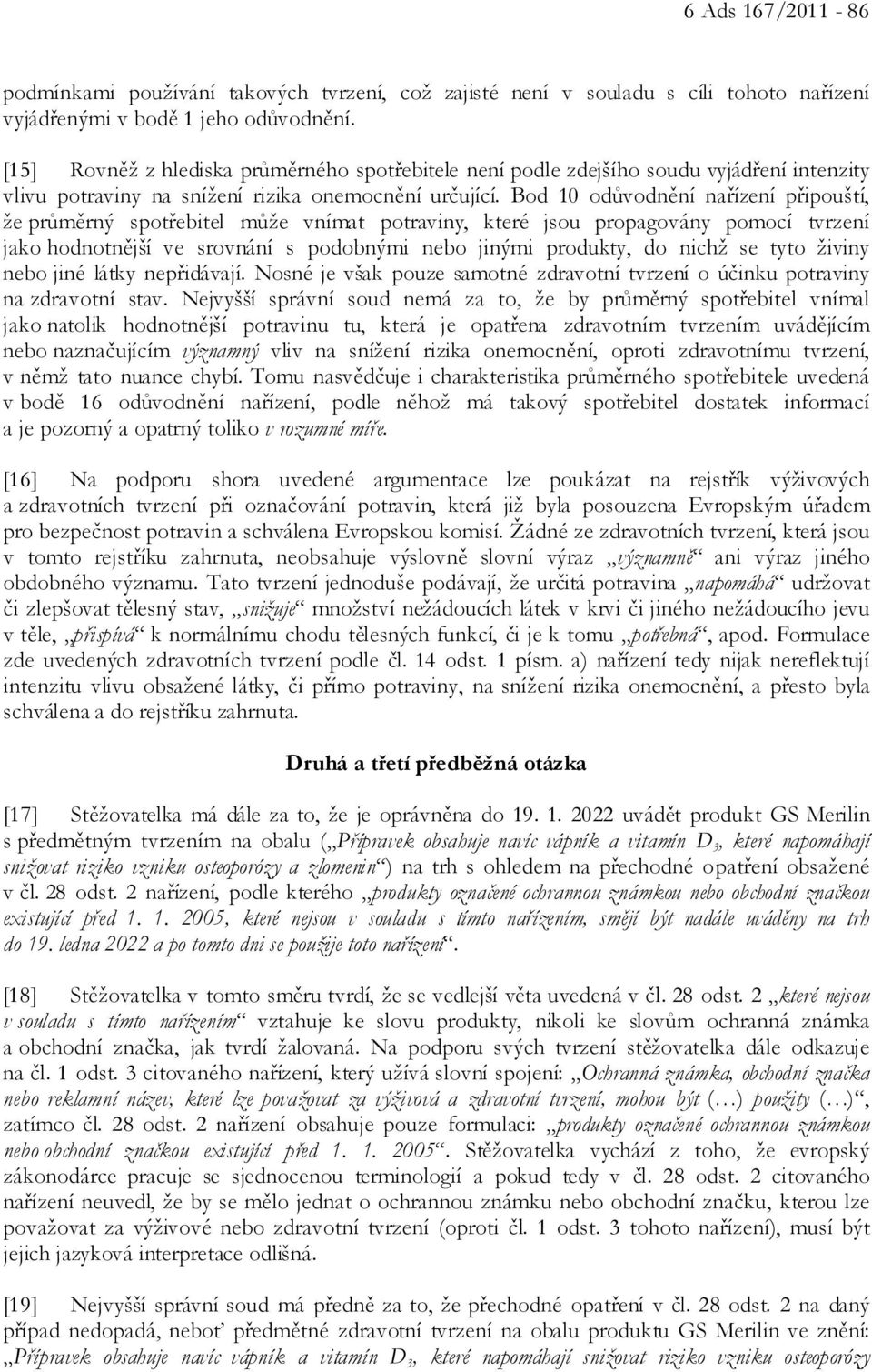 Bod 10 odůvodnění nařízení připouští, že průměrný spotřebitel může vnímat potraviny, které jsou propagovány pomocí tvrzení jako hodnotnější ve srovnání s podobnými nebo jinými produkty, do nichž se