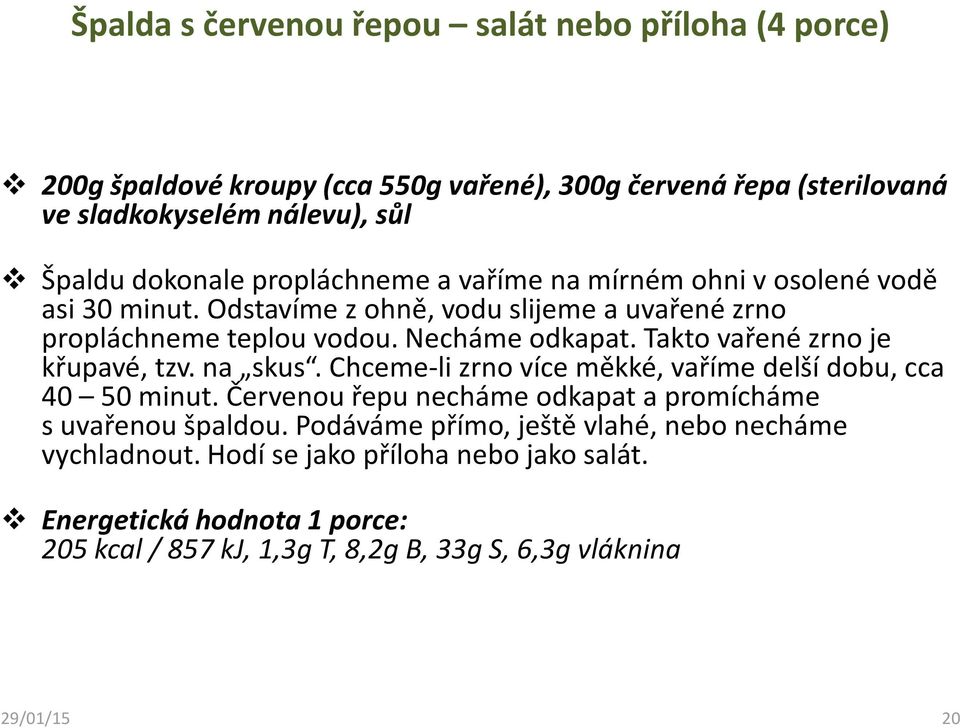 Takto vařené zrno je křupavé, tzv. na skus. Chceme-li zrno více měkké, vaříme delší dobu, cca 40 50 minut. Červenou řepu necháme odkapat a promícháme suvařenou špaldou.