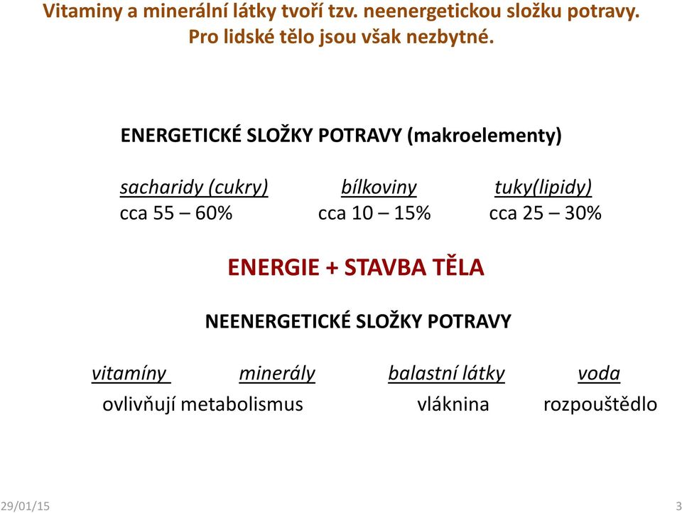 ENERGETICKÉ SLOŽKY POTRAVY (makroelementy) sacharidy (cukry) bílkoviny tuky(lipidy) cca