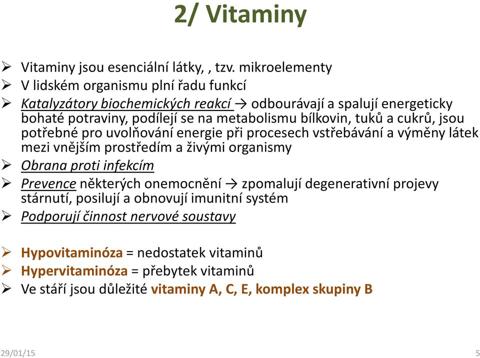 bílkovin, tuků a cukrů, jsou potřebné pro uvolňování energie při procesech vstřebávání a výměny látek mezi vnějším prostředím a živými organismy Obrana proti