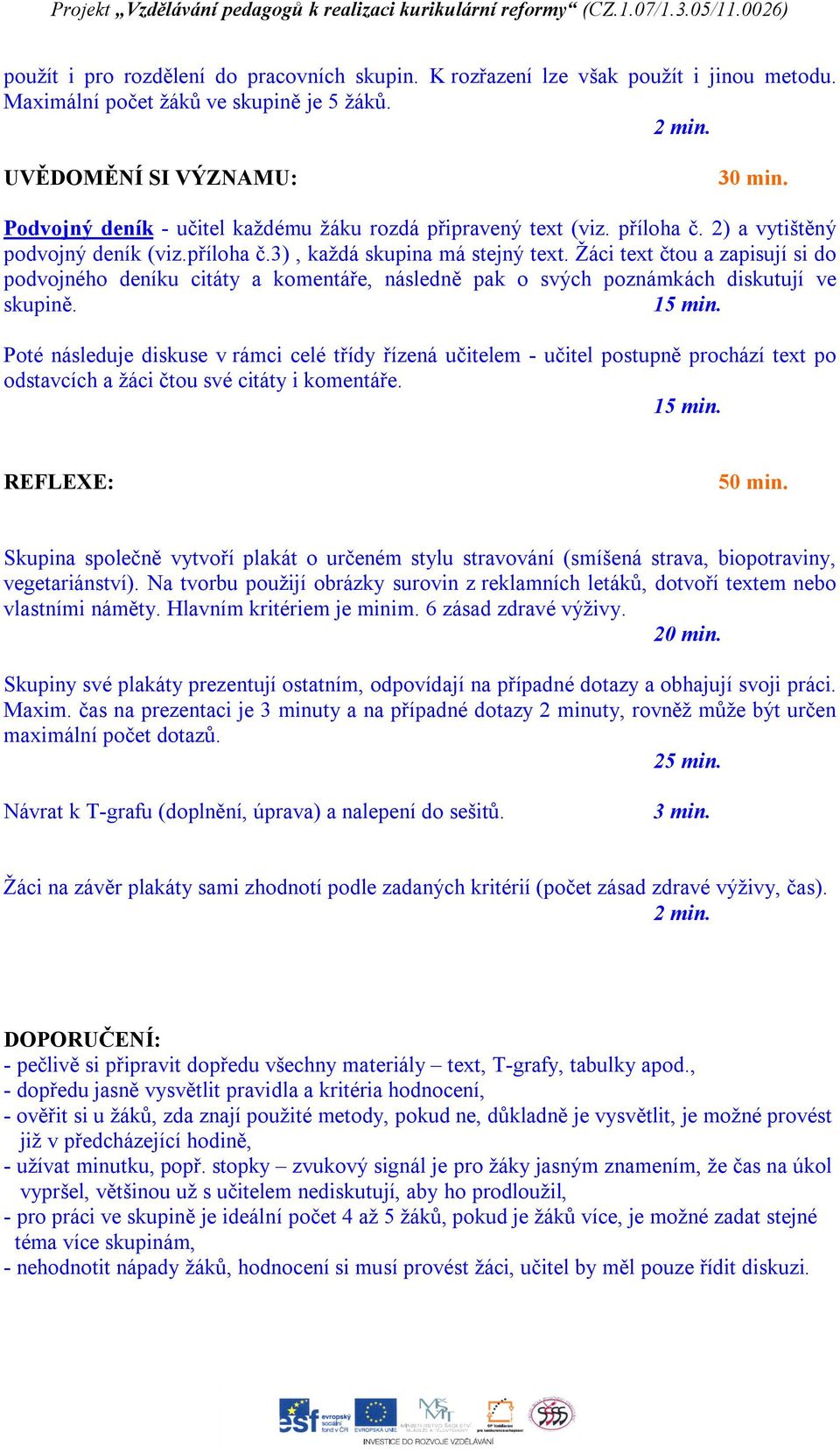 Žáci text čtou a zapisují si do podvojného deníku citáty a komentáře, následně pak o svých poznámkách diskutují ve skupině. 15 min.