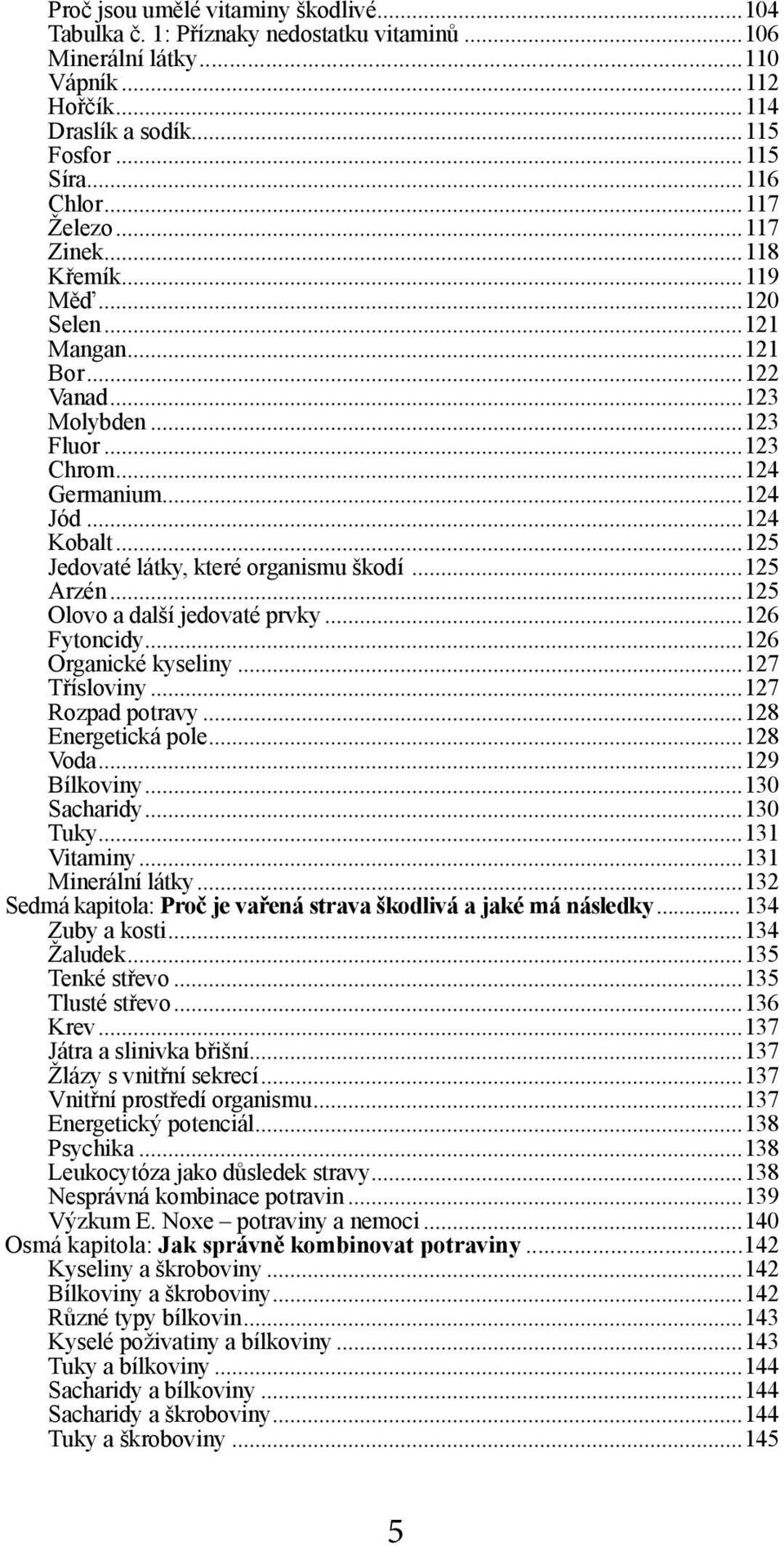 ..125 Jedovaté látky, které organismu škodí...125 Arzén...125 Olovo a další jedovaté prvky...126 Fytoncidy...126 Organické kyseliny...127 Třísloviny...127 Rozpad potravy...128 Energetická pole.