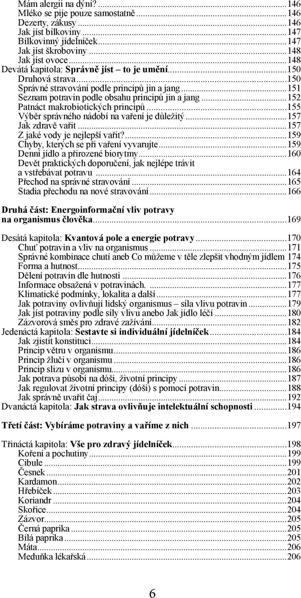 ..152 Patnáct makrobiotických principů...155 Výběr správného nádobí na vaření je důležitý...157 Jak zdravě vařit...157 Z jaké vody je nejlepší vařit?...159 Chyby, kterých se při vaření vyvarujte.