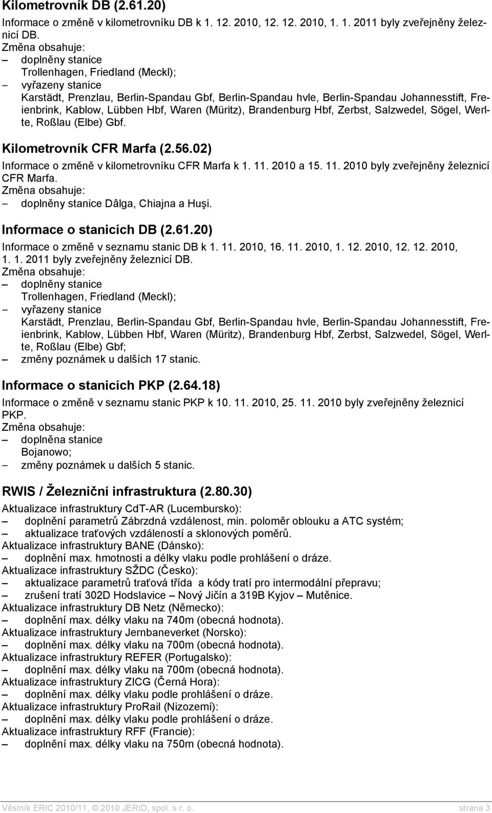 (Müritz), Brandenburg Hbf, Zerbst, Salzwedel, Sögel, Werlte, Roßlau (Elbe) Gbf. Kilometrovník CFR Marfa (2.56.02) Informace o změně v kilometrovníku CFR Marfa k 1. 11.