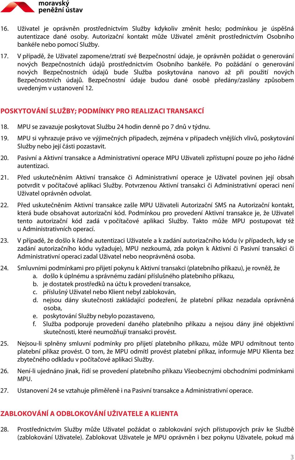 V případě, že Uživatel zapomene/ztratí své Bezpečnostní údaje, je oprávněn požádat o generování nových Bezpečnostních údajů prostřednictvím Osobního bankéře.