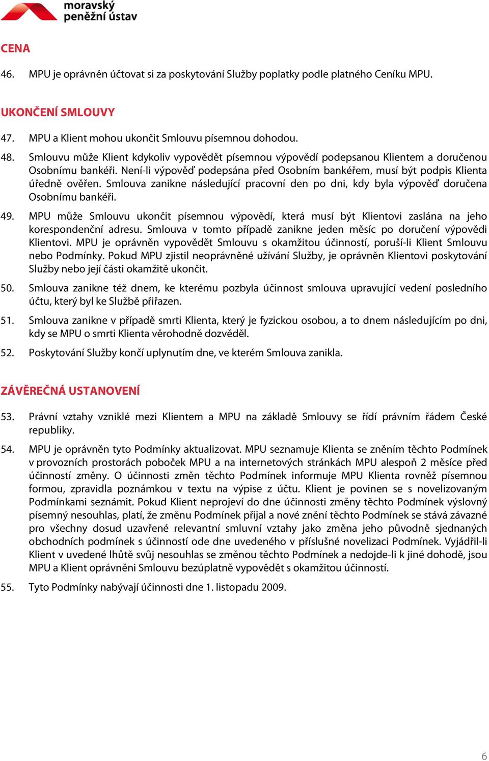 Smlouva zanikne následující pracovní den po dni, kdy byla výpověď doručena Osobnímu bankéři. 49.
