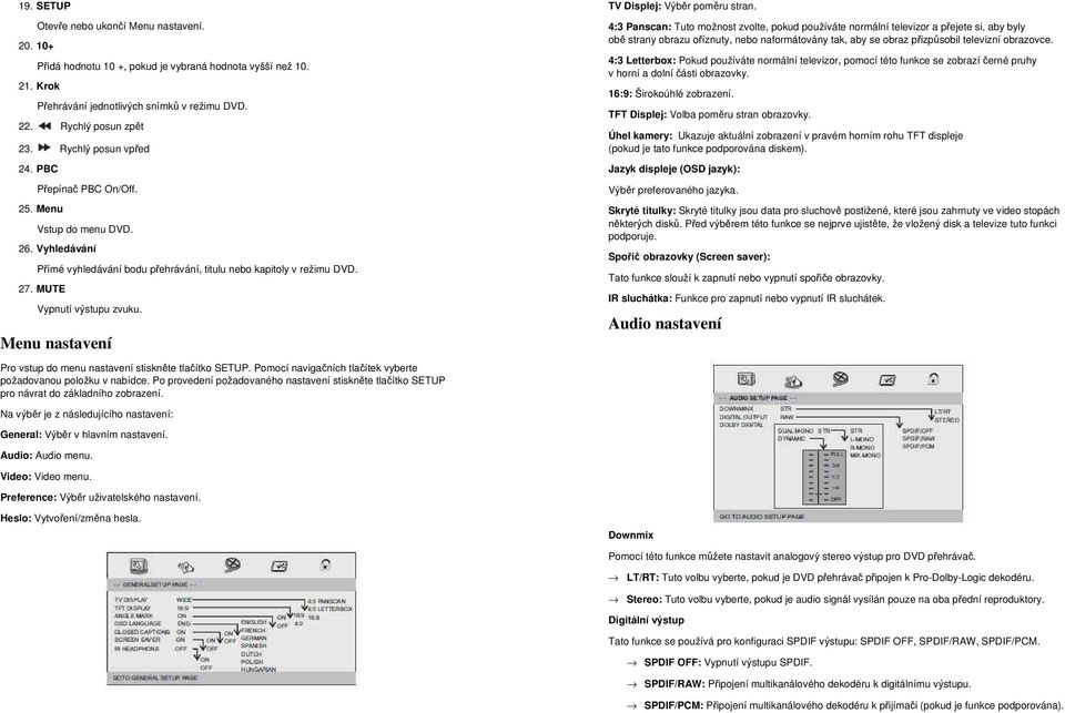 Menu nastavení Pro vstup do menu nastavení stiskněte tlačítko SETUP. Pomocí navigačních tlačítek vyberte požadovanou položku v nabídce.