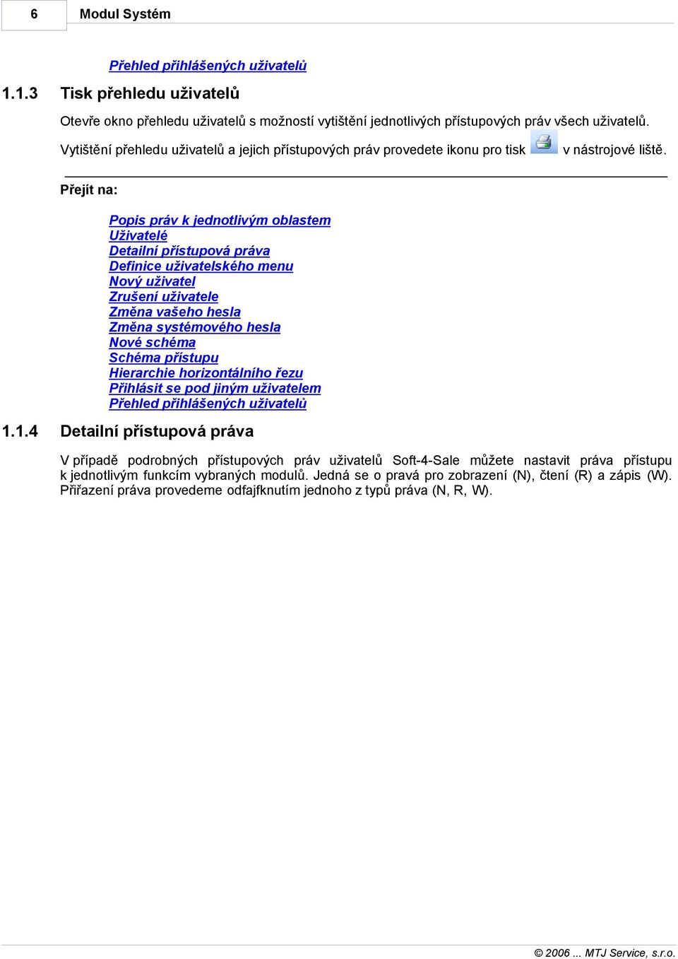 Popis práv k jednotlivým oblastem Uživatelé Detailní přístupová práva Definice uživatelského menu Nový uživatel Zrušení uživatele Změna vašeho hesla Změna systémového hesla Nové schéma Schéma