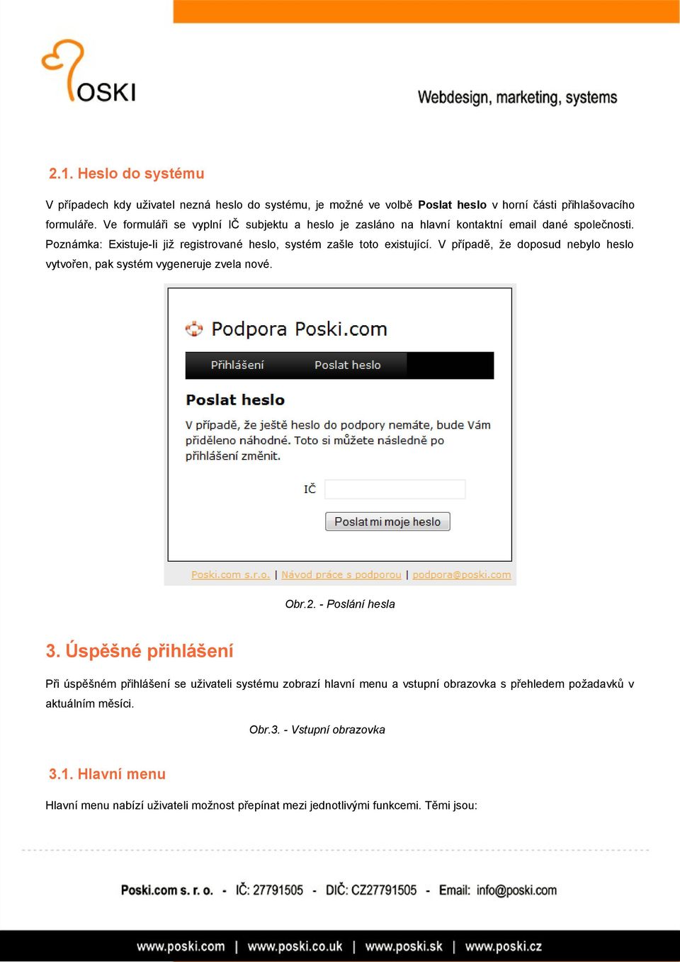 V případě, že doposud nebylo heslo vytvořen, pak systém vygeneruje zvela nové. Obr.2. - Poslání hesla 3.