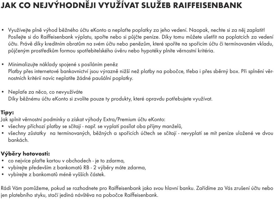 Právě díky kreditním obratům na svém účtu nebo penězům, které spoříte na spořicím účtu či termínovaném vkladu, půjčeným prostředkům formou spotřebitelského úvěru nebo hypotéky plníte věrnostní