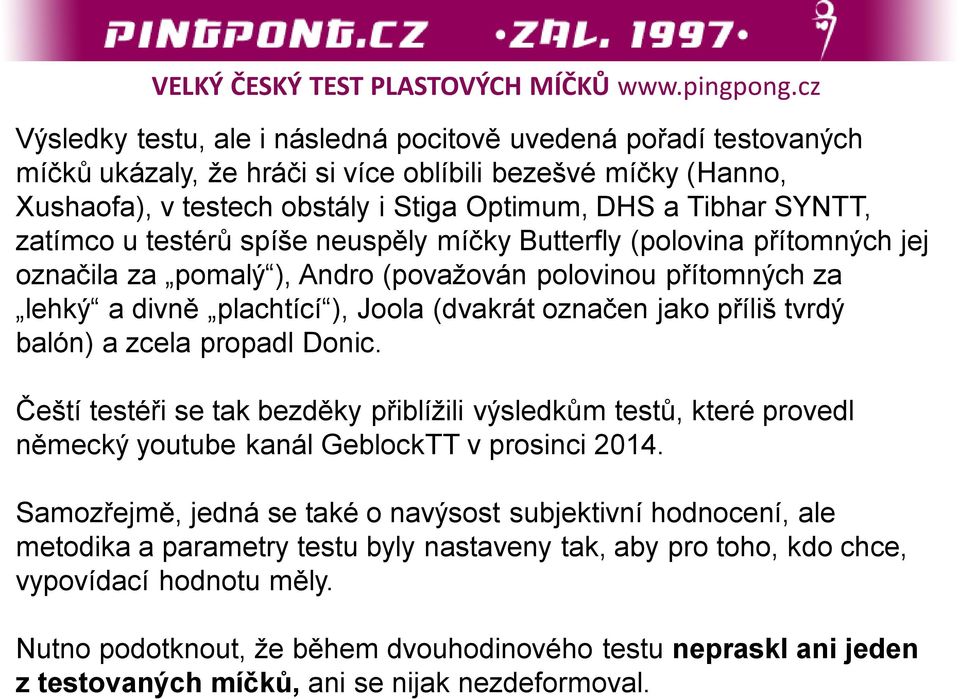 tvrdý balón) a zcela propadl Donic. Čeští testéři se tak bezděky přiblížili výsledkům testů, které provedl německý youtube kanál GeblockTT v prosinci 2014.
