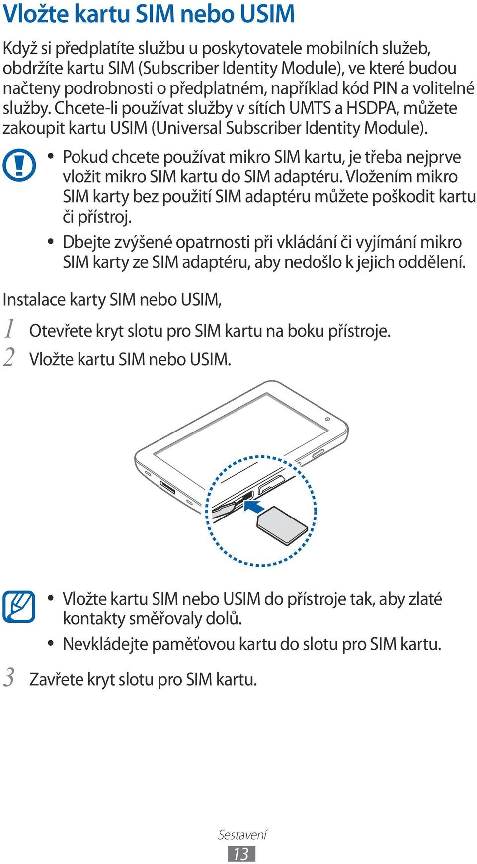 Pokud chcete používat mikro SIM kartu, je třeba nejprve vložit mikro SIM kartu do SIM adaptéru. Vložením mikro SIM karty bez použití SIM adaptéru můžete poškodit kartu či přístroj.