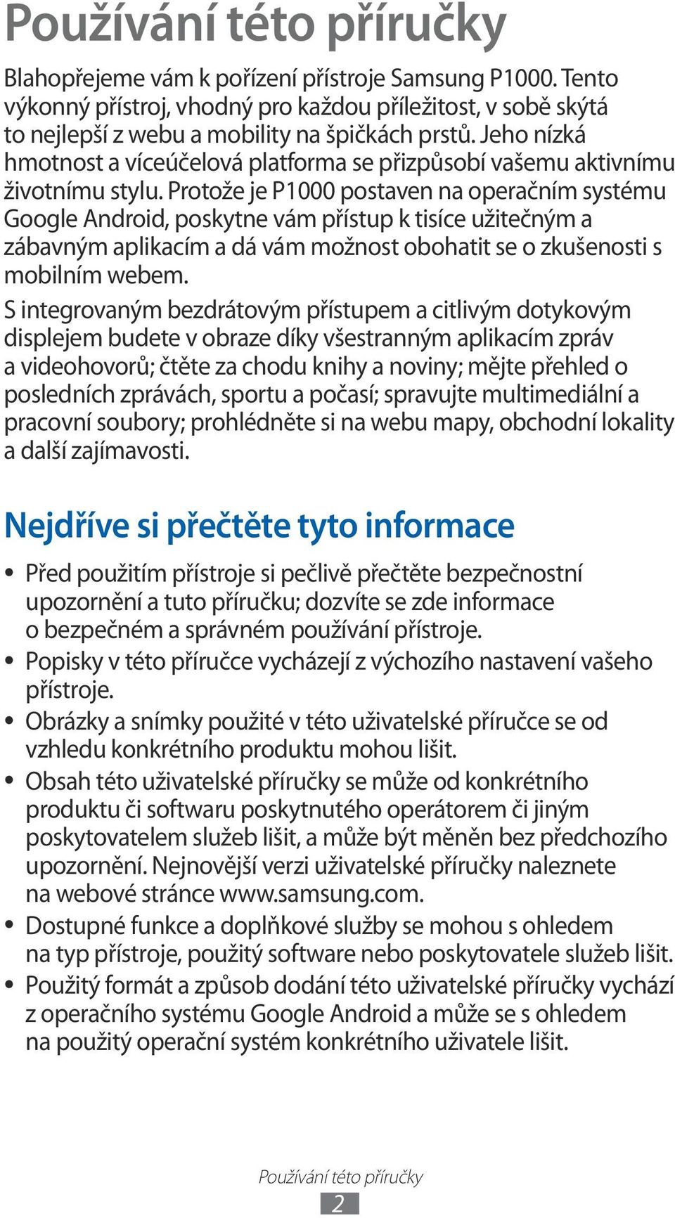 Protože je P1000 postaven na operačním systému Google Android, poskytne vám přístup k tisíce užitečným a zábavným aplikacím a dá vám možnost obohatit se o zkušenosti s mobilním webem.