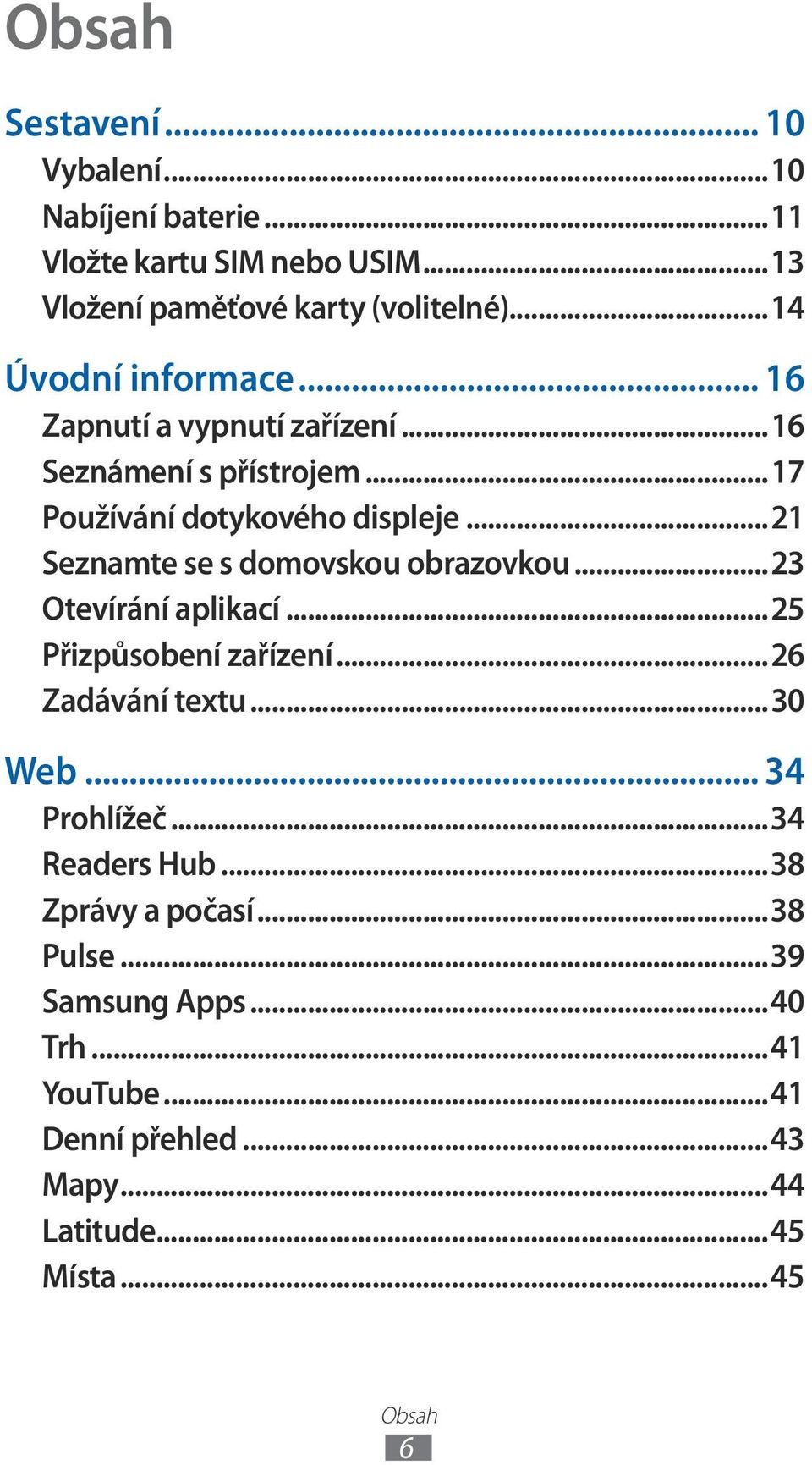 ..21 Seznamte se s domovskou obrazovkou...23 Otevírání aplikací...25 Přizpůsobení zařízení...26 Zadávání textu...30 Web... 34 Prohlížeč.