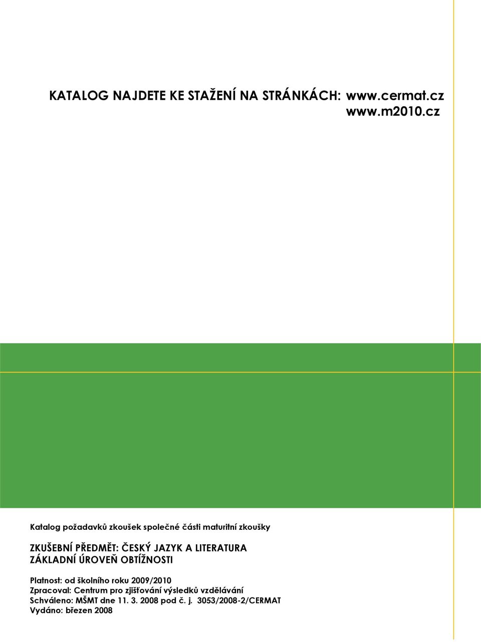 A LITERATURA ZÁKLADNÍ ÚROVEŇ OBTÍŽNOSTI Platnost: od školního roku 2009/2010 Zpracoval: