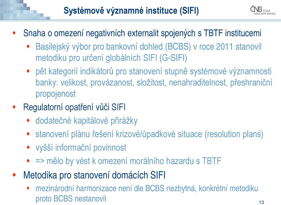 přeshraniční propojenost Regulatorní opatření vůči SIFI dodatečné kapitálové přirážky stanovení plánu řešení krizové/úpadkové situace (resolution plans) vyšší informační