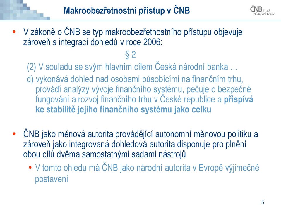 finančního trhu v České republice a přispívá ke stabilitě jejího finančního systému jako celku ČNB jako měnová autorita provádějící autonomní měnovou politiku a zároveň