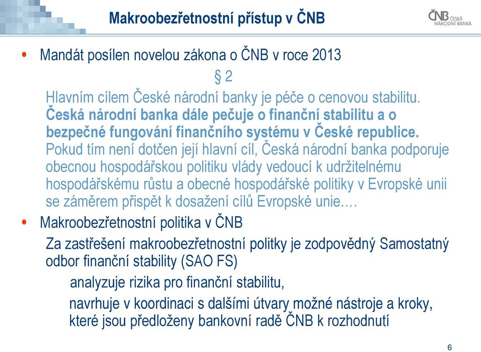 Pokud tím není dotčen její hlavní cíl, Česká národní banka podporuje obecnou hospodářskou politiku vlády vedoucí k udržitelnému hospodářskému růstu a obecné hospodářské politiky v Evropské unii se