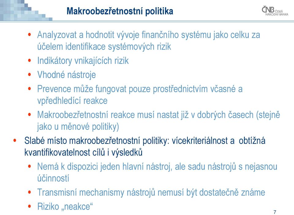 již v dobrých časech (stejně jako u měnové politiky) Slabé místo makroobezřetnostní politiky: vícekriteriálnost a obtížná kvantifikovatelnost cílů i