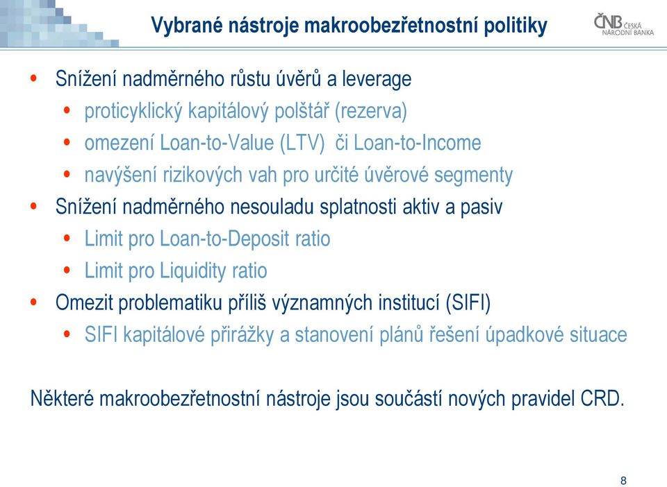 splatnosti aktiv a pasiv Limit pro Loan-to-Deposit ratio Limit pro Liquidity ratio Omezit problematiku příliš významných institucí