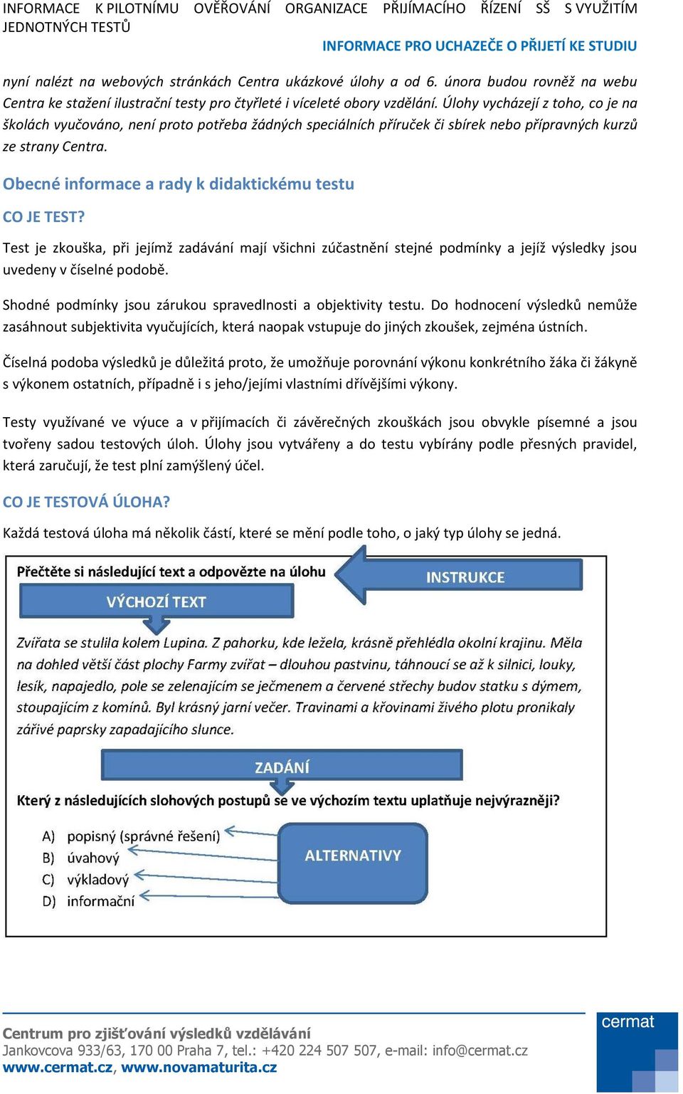 Obecné informace a rady k didaktickému testu CO JE TEST? Test je zkouška, při jejímž zadávání mají všichni zúčastnění stejné podmínky a jejíž výsledky jsou uvedeny v číselné podobě.