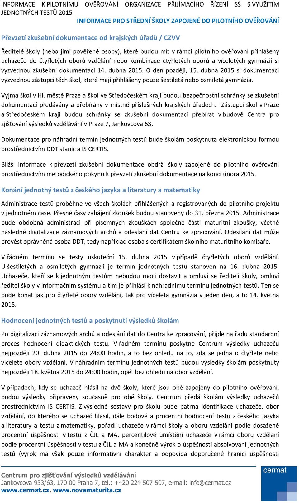 dubna 2015 si dokumentaci vyzvednou zástupci těch škol, které mají přihlášeny pouze šestiletá nebo osmiletá gymnázia. Vyjma škol v Hl.