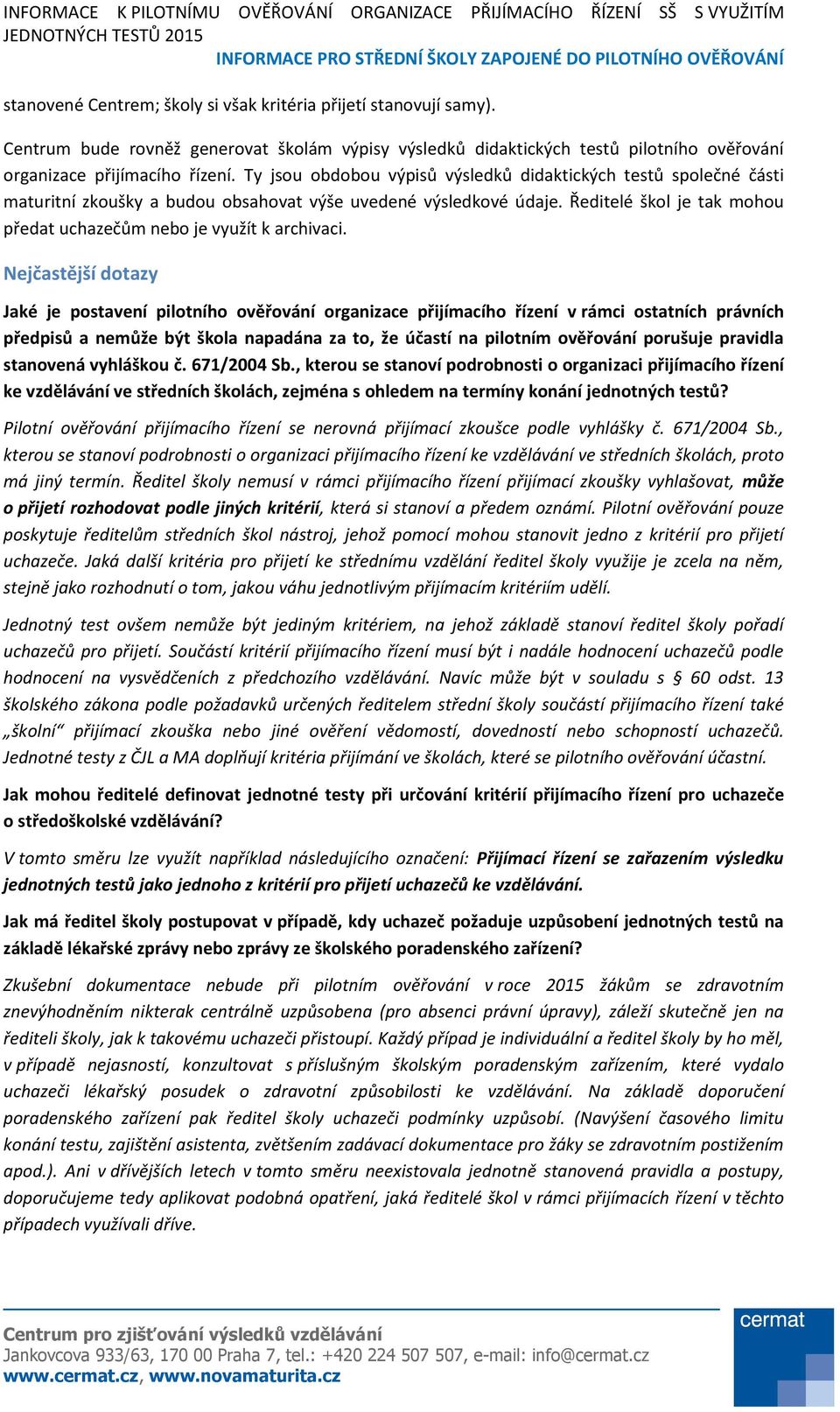 Ty jsou obdobou výpisů výsledků didaktických testů společné části maturitní zkoušky a budou obsahovat výše uvedené výsledkové údaje.