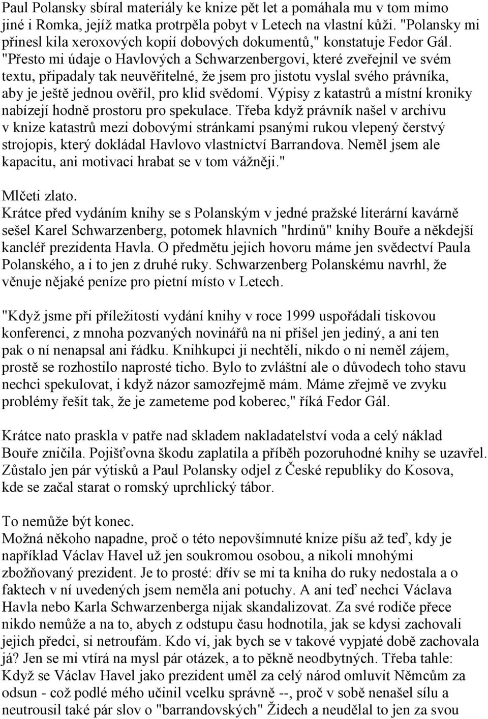 "Přesto mi údaje o Havlových a Schwarzenbergovi, které zveřejnil ve svém textu, připadaly tak neuvěřitelné, že jsem pro jistotu vyslal svého právníka, aby je ještě jednou ověřil, pro klid svědomí.