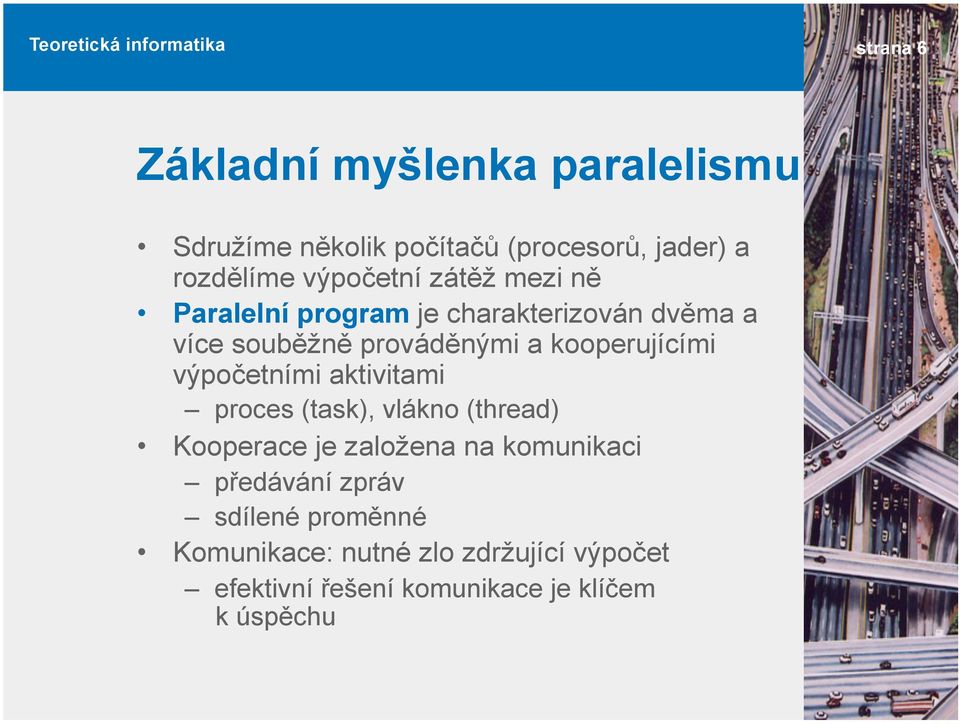 kooperujícími výpočetními aktivitami proces (task), vlákno (thread) Kooperace je založena na komunikaci