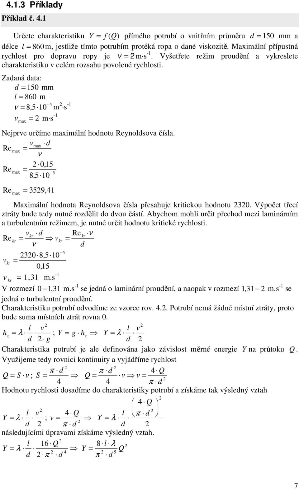 max d Remax ν 0,5 Remax 5 8,5 0 Re max 359,4 Maximálí hodota Reyoldoa číla řeahuje kritickou hodotu 30. Výočet třecí ztráty bude tedy uté rozdělit do dou čátí.