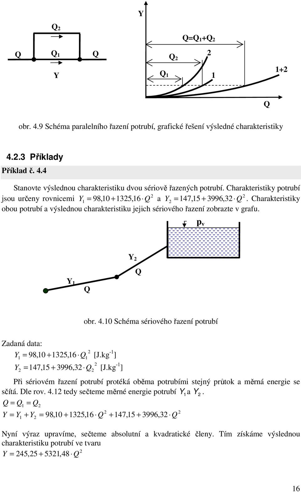 kg - ] 47,5 + 3996, 3 [J.kg - ] Při érioém řazeí otrubí rotéká oběma otrubími tejý růtok a měrá eergie e čítá. Dle ro. 4. tedy ečteme měré eergie otrubí a.