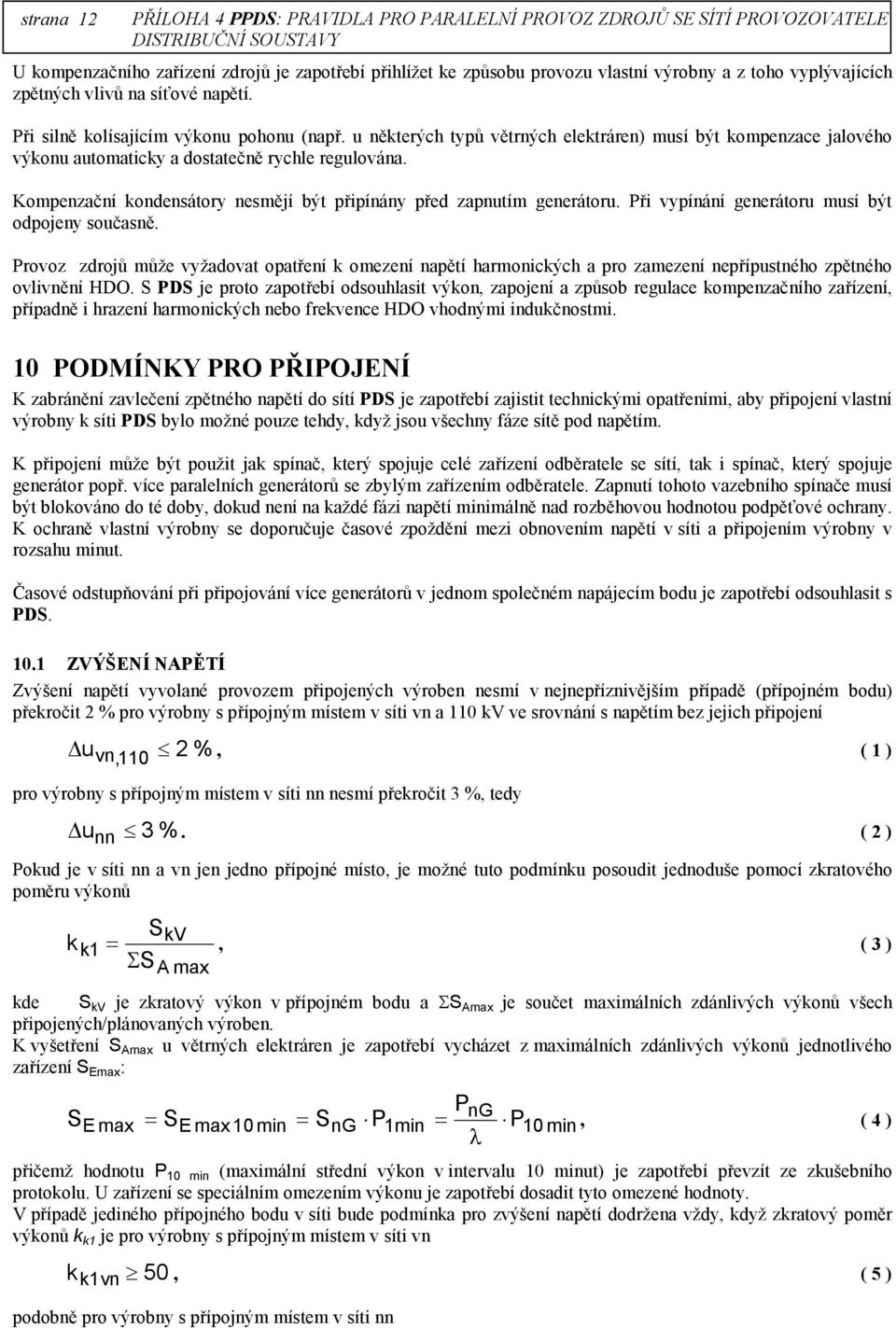 Při vypínání generátoru musí být odpojeny současně. Provoz zdrojů může vyžadovat opatření k omezení napětí harmonických a pro zamezení nepřípustného zpětného ovlivnění HDO.