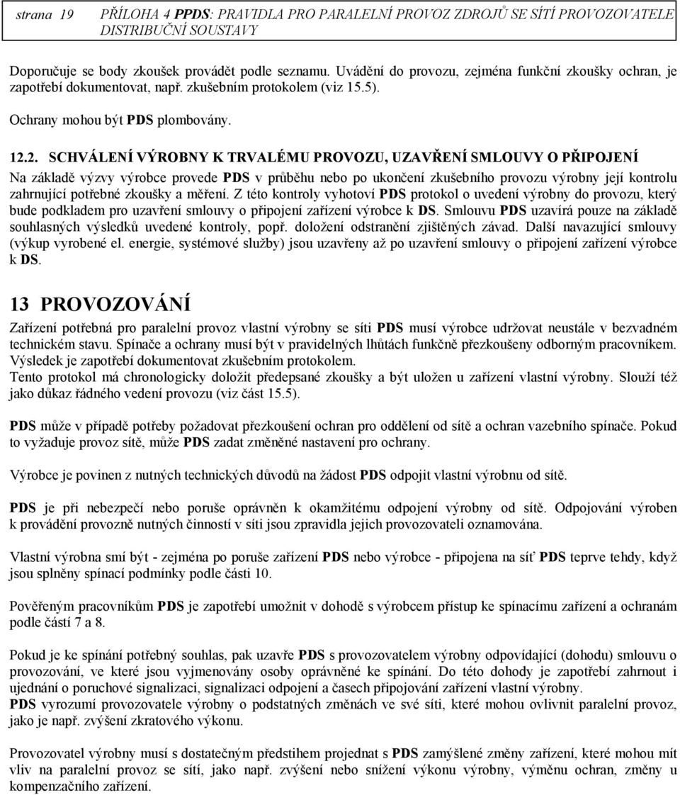 2. SCHVÁLENÍ VÝROBNY K TRVALÉMU PROVOZU, UZAVŘENÍ SMLOUVY O PŘIPOJENÍ Na základě výzvy výrobce provede PDS v průběhu nebo po ukončení zkušebního provozu výrobny její kontrolu zahrnující potřebné