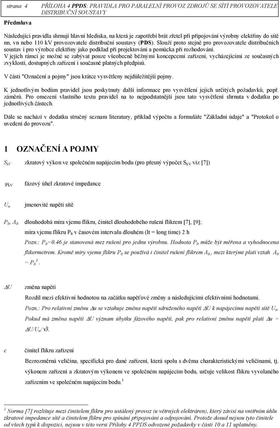 V jejich rámci je možné se zabývat pouze všeobecně běžnými koncepcemi zařízení, vycházejícími ze současných zvyklostí, dostupných zařízení i současně platných předpisů.