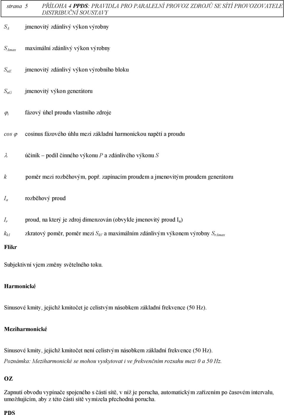 zapínacím proudem a jmenovitým proudem generátoru I a rozběhový proud I r proud, na který je zdroj dimenzován (obvykle jmenovitý proud I n ) k k1 zkratový poměr, poměr mezi S kv a maximálním