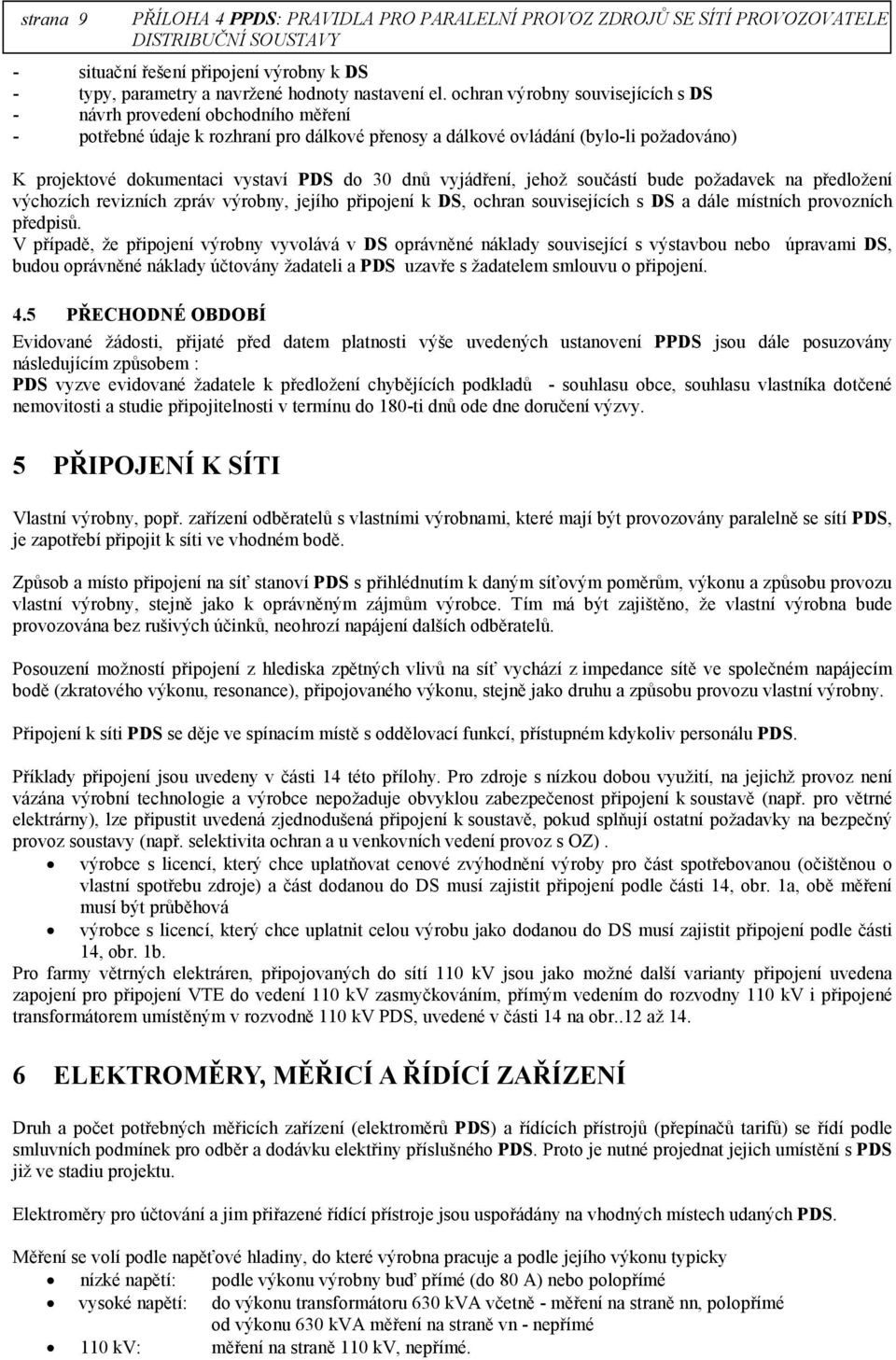 30 dnů vyjádření, jehož součástí bude požadavek na předložení výchozích revizních zpráv výrobny, jejího připojení k DS, ochran souvisejících s DS a dále místních provozních předpisů.