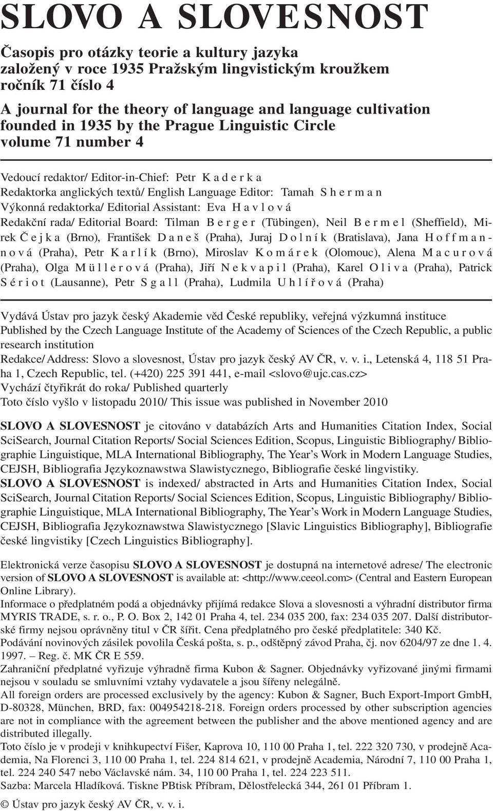 Výkonná redaktorka/ Editorial Assistant: Eva H a v l o v á Redakční rada/ Editorial Board: Tilman B e r g e r (Tübingen), Neil Bermel (Sheffield), Mirek Č e j k a (Brno), František D a n e š (Praha),