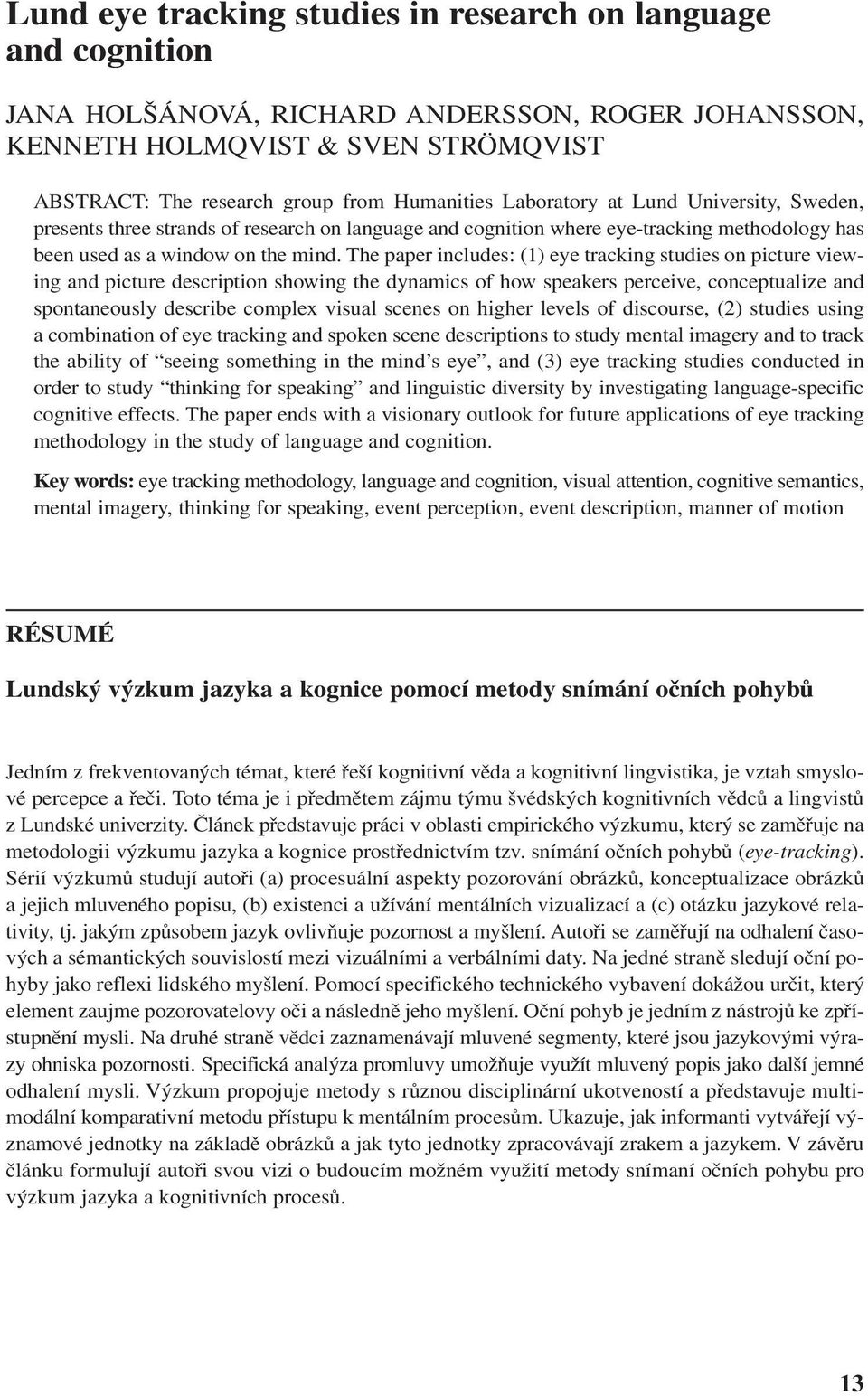 The paper includes: (1) eye tracking studies on picture viewing and picture description showing the dynamics of how speakers perceive, conceptualize and spontaneously describe complex visual scenes