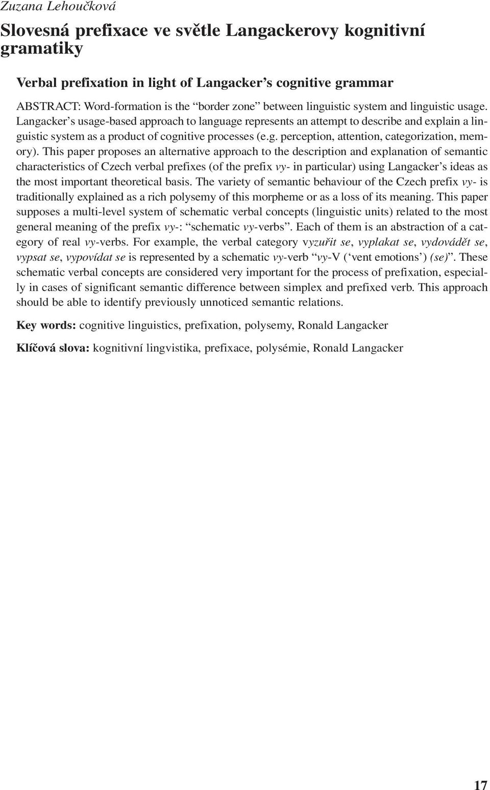 This paper proposes an alternative approach to the description and explanation of semantic characteristics of Czech verbal prefixes (of the prefix vy- in particular) using Langacker s ideas as the