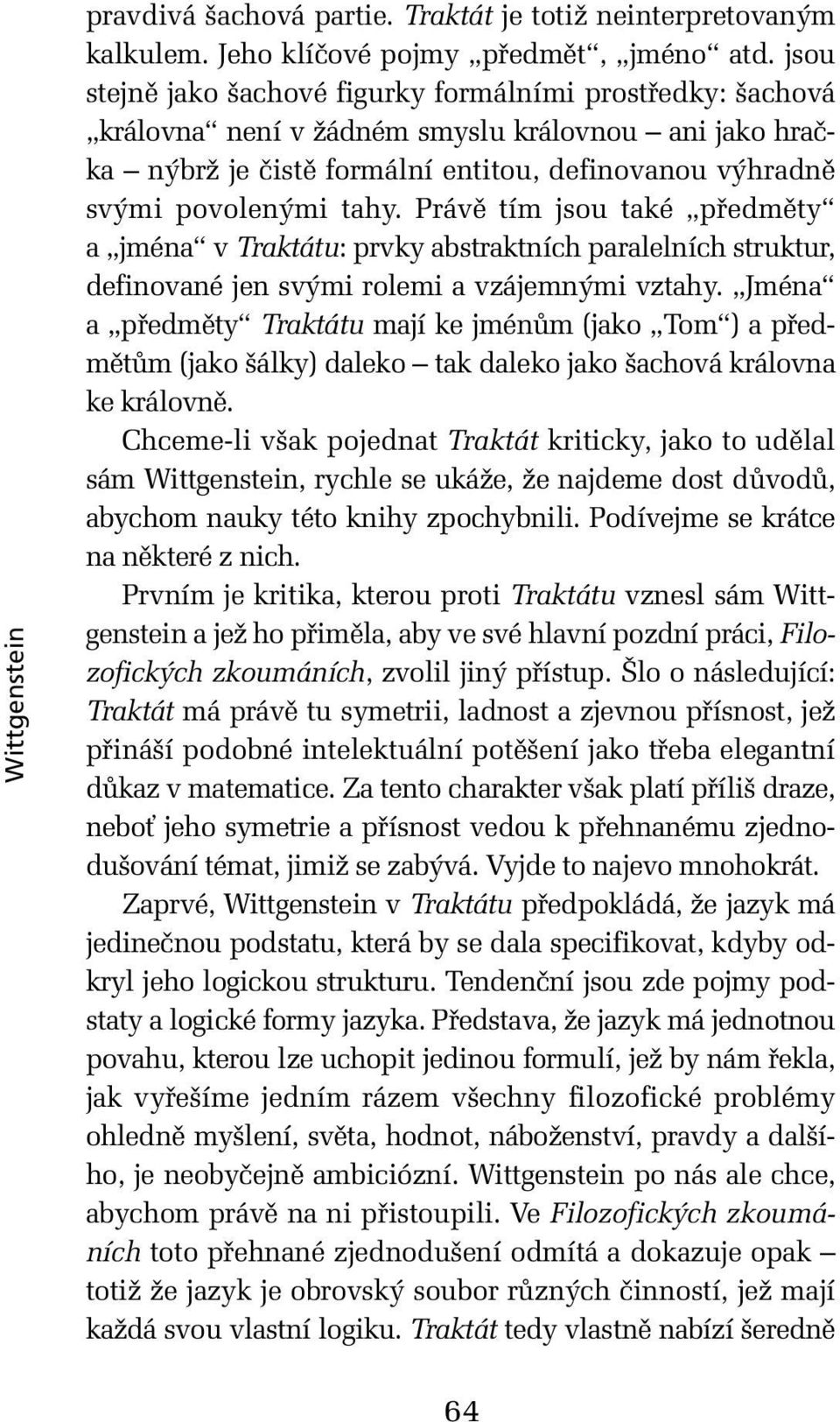 Právě tím jsou také předměty a jména v Traktátu: prvky abstraktních paralelních struktur, definované jen svými rolemi a vzájemnými vztahy.