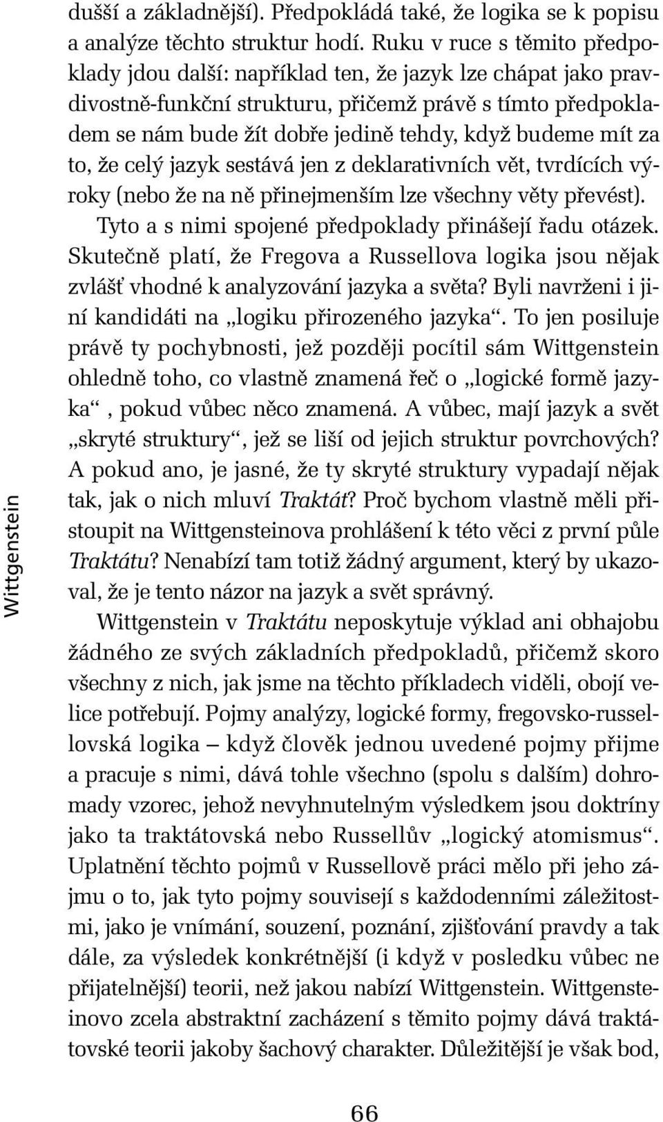 mít za to, že celý jazyk sestává jen z deklarativních vět, tvrdících výroky (nebo že na ně přinejmenším lze všechny věty převést). Tyto a s nimi spojené předpoklady přinášejí řadu otázek.