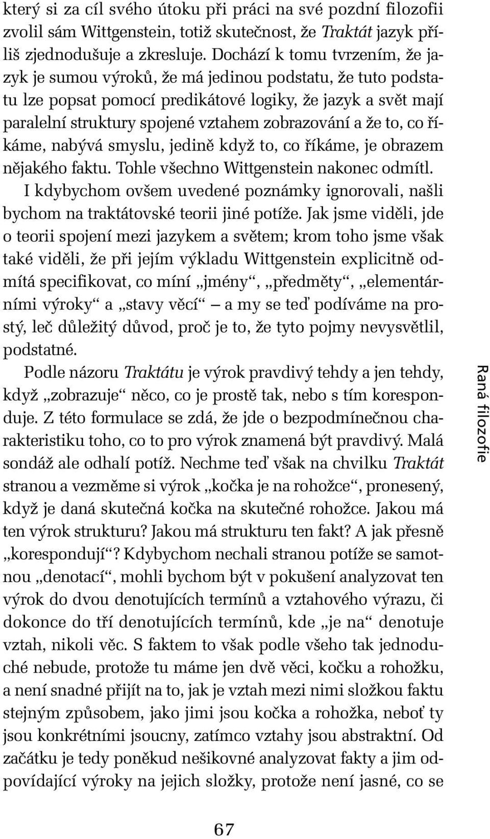 a že to, co říkáme, nabývá smyslu, jedině když to, co říkáme, je obrazem nějakého faktu. Tohle všechno Wittgenstein nakonec odmítl.