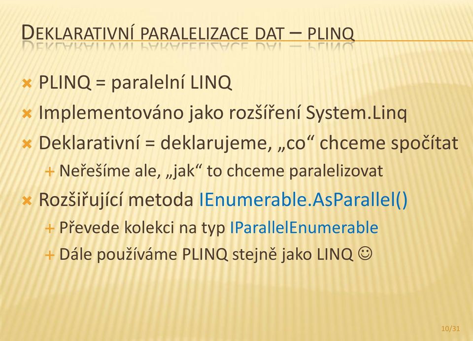 Linq Deklarativní = deklarujeme, co chceme spočítat Neřešíme ale, jak to chceme