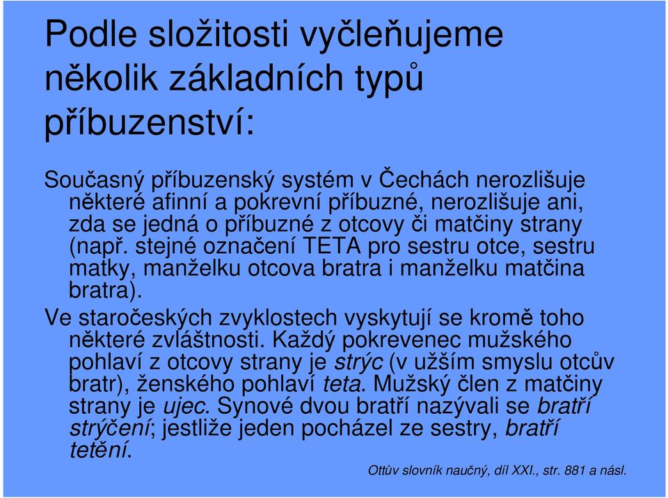 Ve staročeských zvyklostech vyskytují se kromě toho některé zvláštnosti.