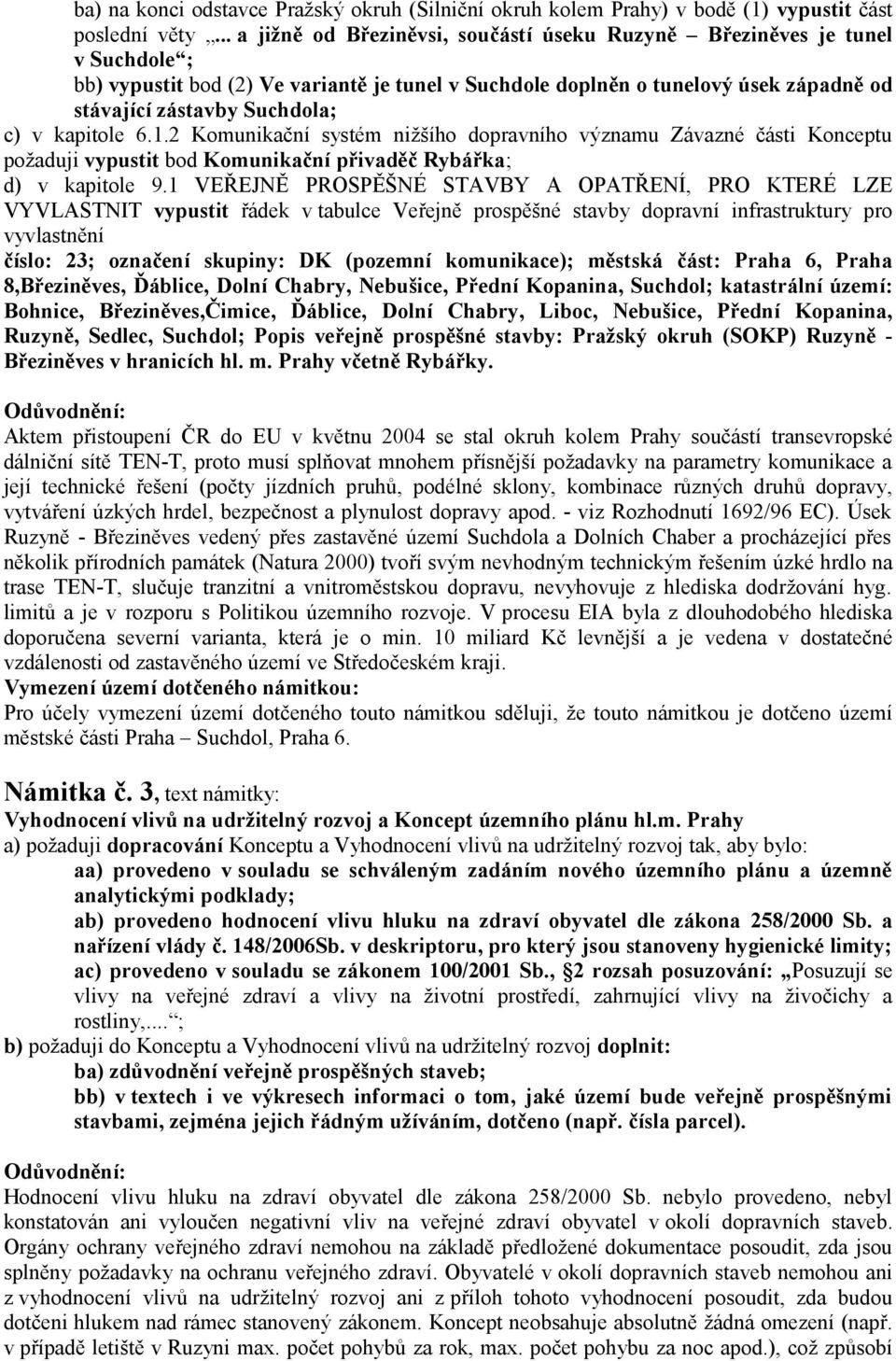 c) v kapitole 6.1.2 Komunikační systém nižšího dopravního významu Závazné části Konceptu požaduji vypustit bod Komunikační přivaděč Rybářka; d) v kapitole 9.